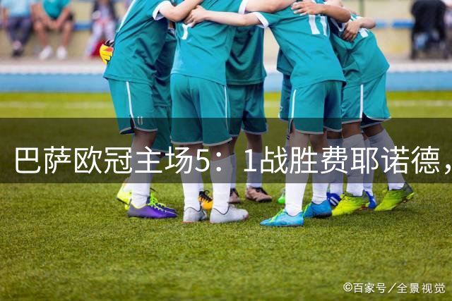 巴萨欧冠主场5：1战胜费耶诺德，亚马尔感谢帮助自己心态调整的梅开二度的拉菲尼亚
